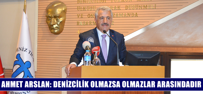 Ulaştırma, Denizcilik ve Haberleşme Bakanı Ahmet Arslan: Denizcilik olmazsa olmaz