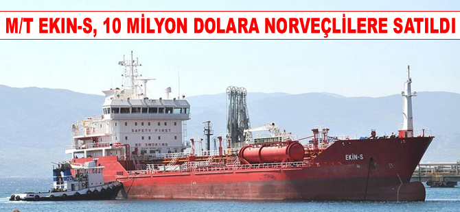 M/T EKIN-S isimli ürün tankeri, 10 milyon dolara Norveçlilere satıldı