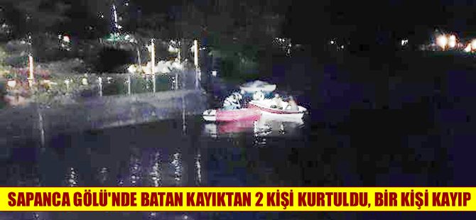 Sapanca Gölü'nde alabora olan kayıktan 2 kişi kurtuldu, bir kişi kayıp