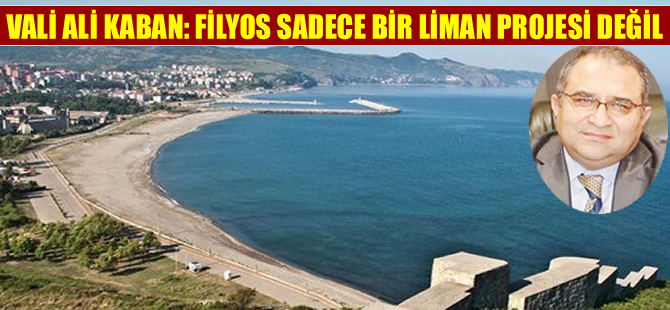 Vali Ali Kaban: Filyos, sadece bir liman projesi değil!