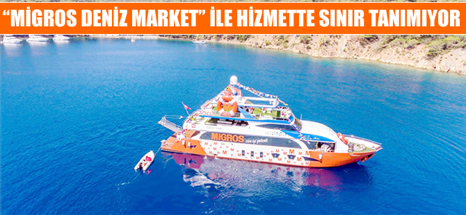 Dünyanın ilk donanımlı yüzen mağazası 'Migros Deniz Market' hizmette