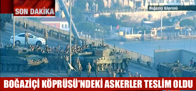 Boğaziçi Köprüsünü ele geçiren darbeci askerler teslim oldu