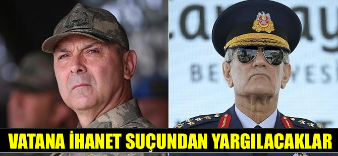 Orgeneral Akın Öztürk ve Korgeneral Metin İyidil, vatana ihanetten yargılanacaklar