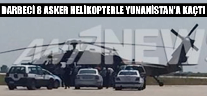 Darbeci 8 asker, Sikorsky helikopteriyle Yunanistan'a kaçtı