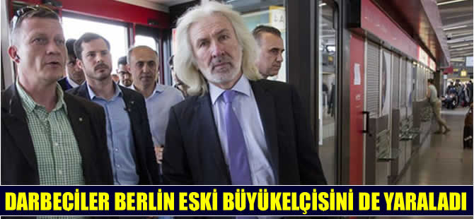 Darbeciler, Berlin eski Büyükelçisi Karslıoğlu’nu da yaraladı