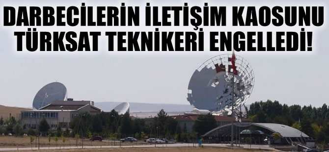Darbecilerin iletişim kaosunu, Türksat teknikeri engelledi!