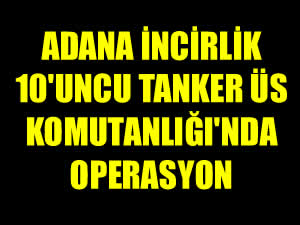 Adana'daki İncirlik 10'uncu Tanker Üs Komutanlığı'nda operasyon