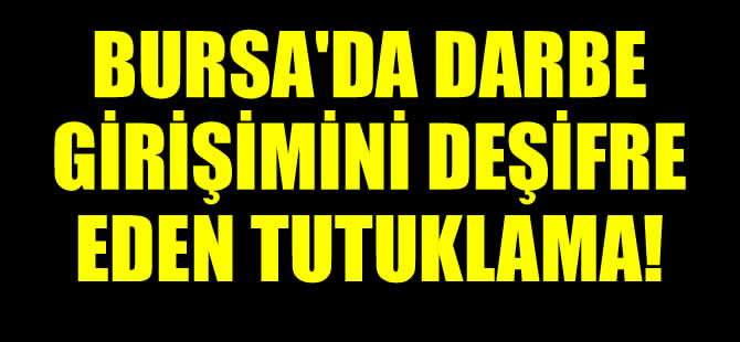 Bursa'da darbe girişimini deşifre eden tutuklama!
