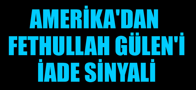 ABD'den Fethullah Güleni iade sinyali