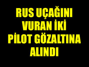 Rus uçağını vuran iki pilot gözaltında