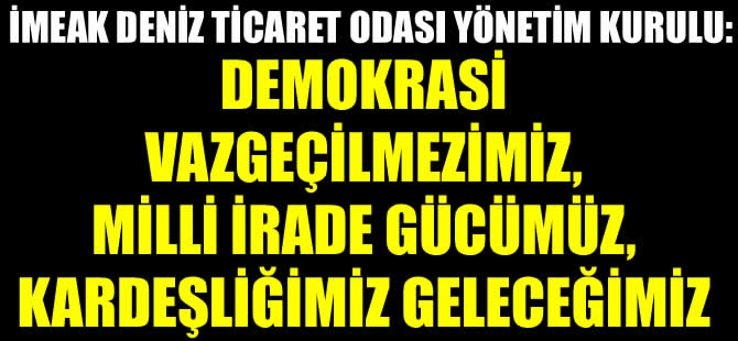 İMEAK DTO: Demokrasi vazgeçilmezimiz, milli irade gücümüz, kardeşliğimiz geleceğimiz