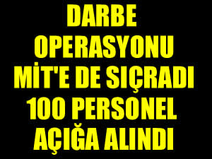 Darbe operasyonu MİT'e sıçradı; 100 personel görevden alındı
