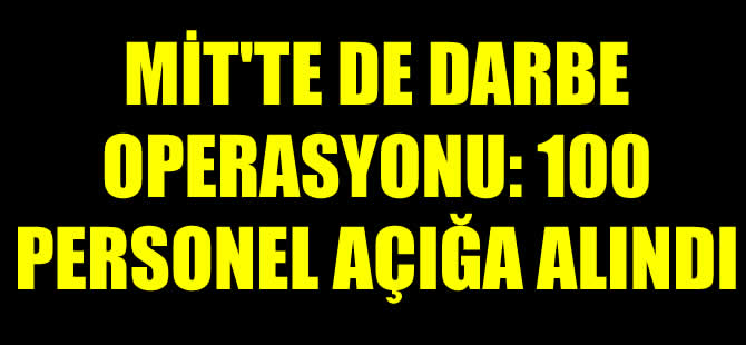 Darbe operasyonu MİT'e sıçradı; 100 personel görevden alındı