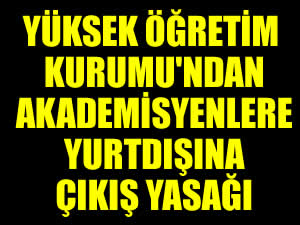 YÖK'ten akademisyenlere yurtdışı yasağı