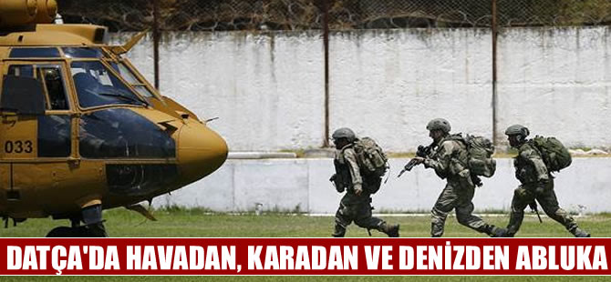 Datça kara, deniz ve havadan ablukaya alındı