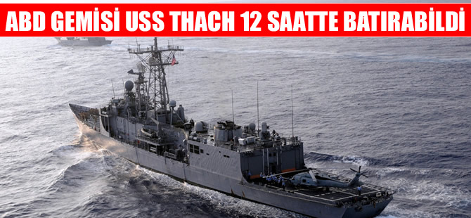 Amerikan gemisi USS Thach12 saatte batırılabildi