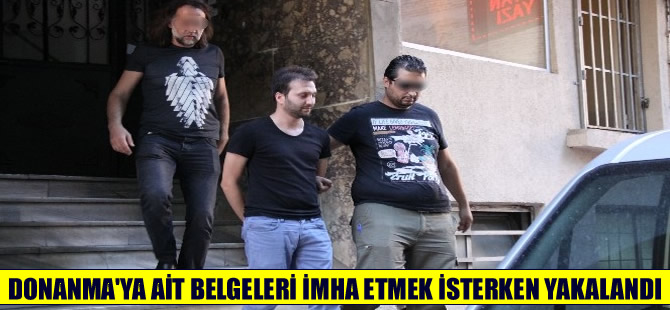 Donanmaya ait belgeleri imha etmek isteyen eski teğmen gözaltına alındı