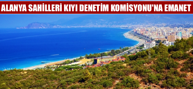 Alanya sahilleri Kıyı Denetim Komisyonu'na emanet