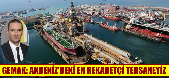 GEMAK Grup: Akdeniz`deki en rekabetçi tersaneyiz