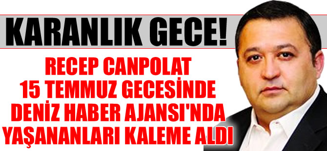 15 Temmuz gecesi Deniz Haber Ajansı'nda yaşananlar