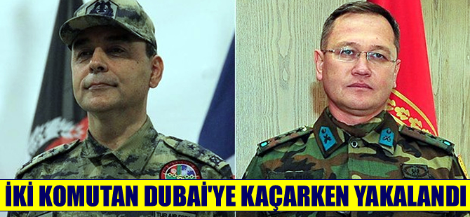 İki komutan Kabil'den Dubai'ye kaçarken yakalandı