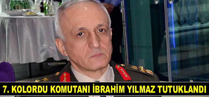 Diyarbakır 7. Kolordu Komutanı Korgeneral İbrahim Yılmaz tutuklandı