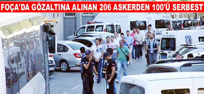 Foça'da gözaltına alınan 206 askerden 100'ü serbest bırakıldı