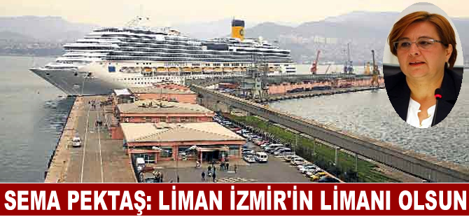 Konak Belediye Başkanı Sema Pektaş:  İzmir Kruvaziyer limanı şehrin limanı olsun
