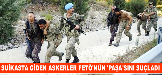 Suikasta giden asker, FETÖ'nün 'Paşa'sını suçladı