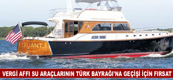 Vergi affı yatların ve gemilerinTürk Bayrağı'na geçmesi için fırsat