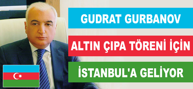 Azerbaycan Devlet Denizcilik İdaresi Başkanı Gudrat Gurbanov, Altın Çıpa için İstanbul'a geliyor
