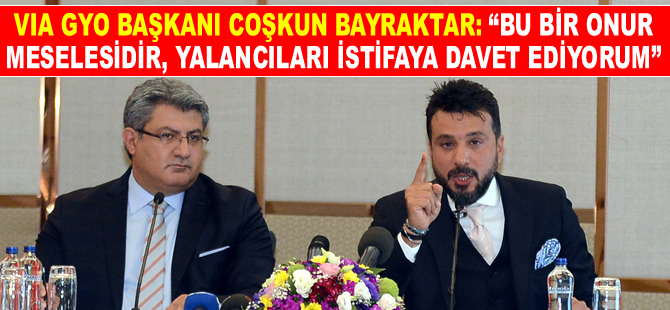 VIA GYO Yönetim Kurulu Başkanı Coşkun Bayraktar, açtı ağzını yumdu gözünü!