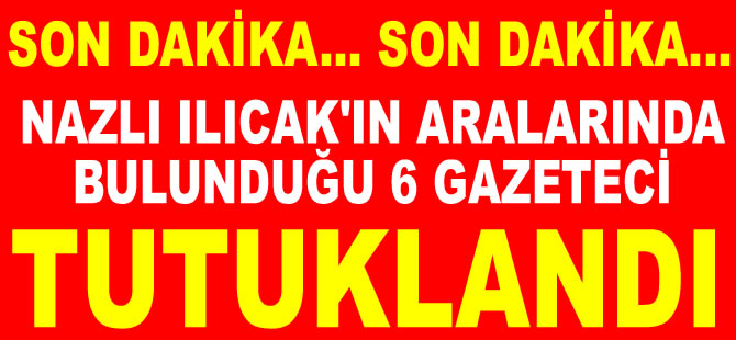 Nazlı Ilıcak'ın içinde bulunduğu 6 gazeteci tutuklandı
