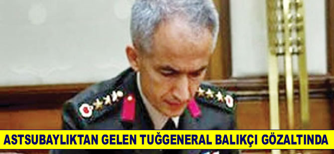 Astsubaylıktan gelen Tuğgeneral Cemal Balıkçı gözaltına alındı