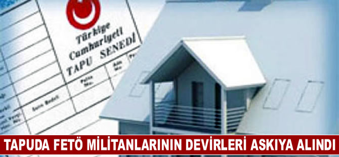 Tapu dairelerinde  FETÖ alarmı verildi, devirler bloke edildi!