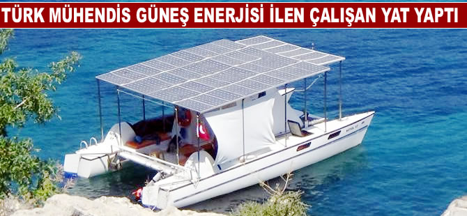 Türk Mühendis güneş enerjisi ile çalışan yat yaptı
