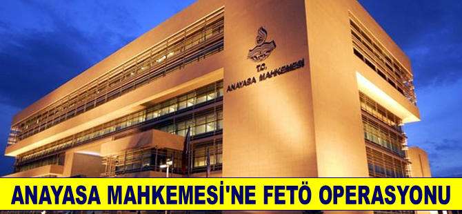 Anayasa Mahkemesi'ne FETÖ operasyonu, çok sayıda gözaltı