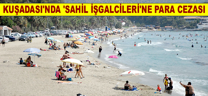 Kuşadası’nda ‘sahil işgalcileri’ne para cezası
