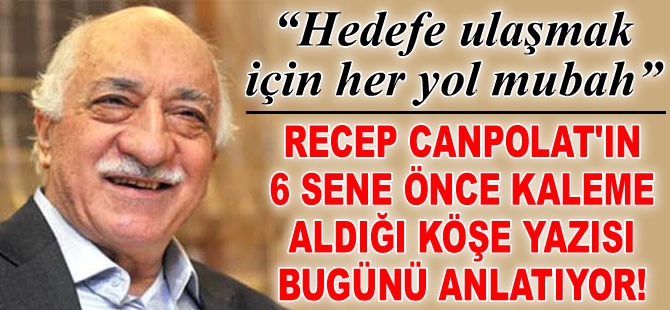 Fethullah Gülen'in kurduğu örgüt, hedefe ulaşmak için her şeyi mubah görüyor