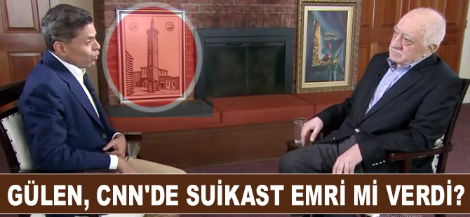 Fethullah Gülen, CNN International'dan suikast emri mi verdi?