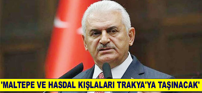 Binali Yıldırım: Maltepe ve Hasdal Kışlası Trakya'ya taşınıyor
