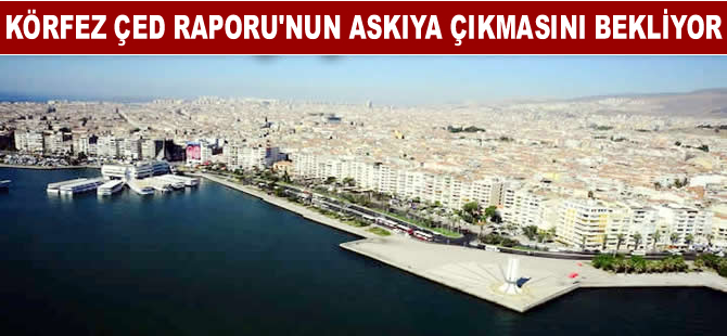 İzmir Körfezi bir buçuk aydır ÇED'ini bekliyor!