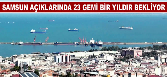 Samsun açıklarında 23 gemi bir yıldır bekliyor