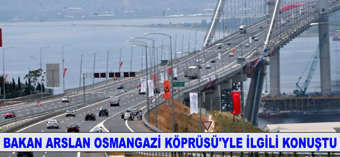 Ahmet Arslan: Osmangazi Köprüsü'nden günde ortalama 20 bin araç geçiyor