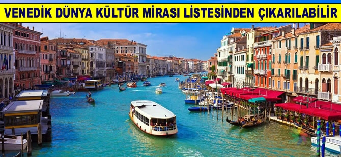 Venedik için şok karar: Dünya Kültür Mirası listesinden çıkabilir