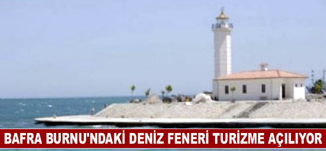 Bafra Burnu’ndaki deniz feneri turizmin hizmetine sunulacak