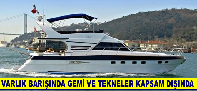 Varlık barışında gemi, yat ve su araçları kapsam dışına çıkarıldı