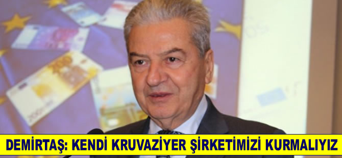 Ekrem Demirtaş: Akdeniz'de Türk bayraklı kruvaziyerlerin dolaşmasını istiyoruz