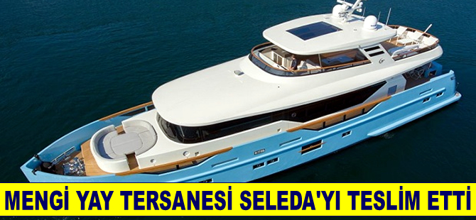 Mengi Yay Tersanesi  Seleda’yı teslim etti