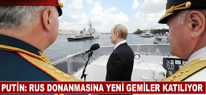 Putin; Rusya, donanmasına gelişmiş gemiler katıyor
